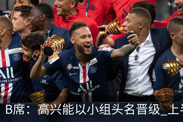 B席：高兴能以小组头名晋级 上半场很令人沮丧